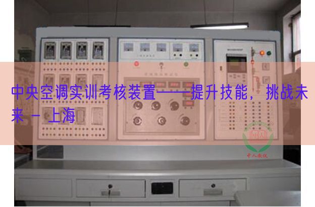 中央空調(diào)實(shí)訓(xùn)考核裝置――提升技能，挑戰(zhàn)未來(lái) - 上海(圖1)