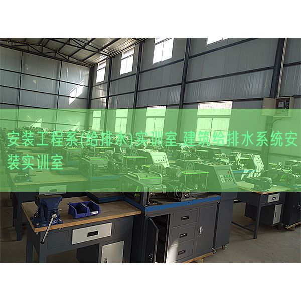 安裝工程系(給排水)實(shí)訓(xùn)室,建筑給排水系統(tǒng)安裝實(shí)訓(xùn)室(圖1) 安裝工程系(給排水)實(shí)訓(xùn)室,建筑給排水系統(tǒng)安裝實(shí)訓(xùn)室(圖1)